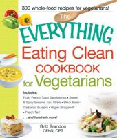 The Everything Eating Clean Cookbook for Vegetarians: Includes Fruity French Toast Sandwiches, Sweet  Spicy Sesame Tofu Strips, Black Bean-Garbanzo Burgers, Vegan Stroganoff, Peach Tart and hundreds m 1440551405 Book Cover