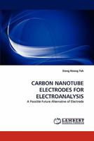 CARBON NANOTUBE ELECTRODES FOR ELECTROANALYSIS: A Possible Future Alternative of Electrode 3838383745 Book Cover