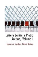 Lettere Scritte a Pietro Aretino; Volume I 1018905812 Book Cover