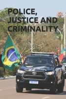 Police, Justice and Criminality: Challenges in Criminal Prosecution Through the Journey of an Investigator Against Crime and Corruption in the Brazili 6500983955 Book Cover