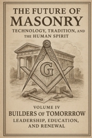 The Future of Masonry: Builders of Tomorrow: Leadership, Education, and Renewal B0FWKR49XX Book Cover