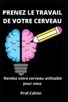 Prenez Le Travail de Votre Cerveau: Rendez votre cerveau utilisable pour vous null Book Cover