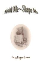 Mold Me ~ Shape Me 1492165700 Book Cover