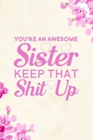 You're An Awesome Sister Keep That Shit Up: Blank Lined Journal Notebook, 6" x 9", Sister journal, Sister notebook, Ruled, Writing Book, Notebook for Sister, Sister Gifts 1704059496 Book Cover