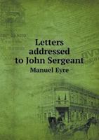 Letters Addressed to John Sergeant Manuel Eyre 5518586965 Book Cover