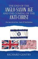 The End of the Anglo-Saxon Age and the Coming of the Anti-Christ: A New Look at the End Times - Daniel's 70th Week (Revelation) 149084256X Book Cover