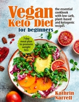 Vegan Keto Diet For Beginners: The Essential Cookbook with Low Carb, Plant-Based and Ketogenic Recipes. 7 Day Meal Plan to Promote Weight Loss 1954605021 Book Cover