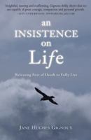 An Insistence on Life: Releasing Fear of Death to Fully Live 1492745200 Book Cover