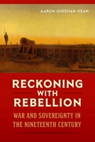 Reckoning with Rebellion: War and Sovereignty in the Nineteenth Century 0813066425 Book Cover