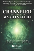 Channeled Insight for Manifestation: Guidance for Spiritual Conscious from Bahlon (Channeled Insight For Self-Discovery) B0CNCMTT1L Book Cover
