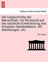Die Urgeschichte der Menschheit, mit Rücksicht auf die natürliche Entwickelung des frühesten Geisteslebens. Mit Abbildungen, etc. 1241742294 Book Cover