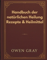 Handbuch der natürlichen Heilung Rezepte & Heilmittel: Ein ganzheitlicher Ansatz für strahlende Gesundheit: Integration von Kräuter-, Ernährungs- und ... für lebenslange Vitalität" (German Edition) B0FDX2K1LV Book Cover