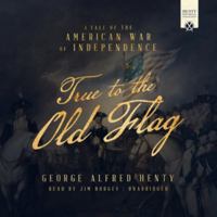 True to the Old Flag: A Tale of the American War of Independence 1515203735 Book Cover