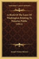 A Book Of The Laws Of Washington Relating To Notaries Public 0548831572 Book Cover