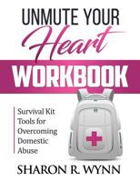 Unmute Your Heart Workbook: Survival Kit Tools for Overcoming Domestic Abuse 1562293648 Book Cover