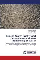 Ground Water Quality and Contamination due to Recharging of Water: Water Quality Standards, Contamination, Ground Water Recharging and Storage - A Challenge 3659630624 Book Cover