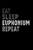 Eat Sleep Euphonium Repeat Funny Musical Instrument Gift Idea: Lined Notebook / Journal Gift, 100 Pages, 6x9, Soft Cover, Matte Finish 1651156395 Book Cover