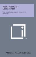 Psychologist Unretired: The Life Pattern Of Lillien J. Martin 1430461810 Book Cover