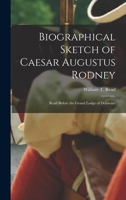 Biographical Sketch of Caesar Augustus Rodney: Read Before the Grand Lodge of Delaware B0BPRWJ4MB Book Cover