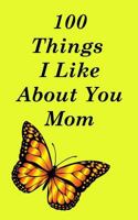 100 Things I Like About You Mom: Butterfly Themed - Black & White Interior 1731012004 Book Cover