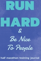 Half Marathon Training Journal: Run Hard Be Nice To People Half Marathon Training Book, 12 Week Training Schedule, Running Log For Half Marathon, ... Record Day, Speed, Route, Weather, Distance 1712676326 Book Cover