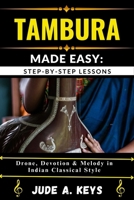 TAMBURA MADE EASY: STEP-BY-STEP LESSONS: Drone, Devotion & Melody in Indian Classical Style B0FHQSDM8B Book Cover