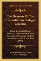 The Elements Of The Differential And Integral Calculus: Based On Kurzgefasstes Lehrbuch Der Differential Und Integralrechnung, Von Walther Nernst Und Arthur Schoenflies 1165126621 Book Cover