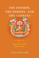 The Cosmos, the Person, and the Sa¯dhana: A Treatise on Tibetan Tantric Meditation (Traditions and Transformations in Tibetan Buddhism) 0813951046 Book Cover