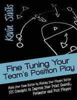Fine Tuning Your Team's Position Play: Make Your Team Better by Making Your Players Better 101 Concepts to Improve Your Point Guards, Perimeter and ... and Concepts to Develop Players and Teams) 1475043139 Book Cover