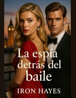 La Espía Detrás del Baile: Una historia de amor, intriga y traición (Spanish Edition) B0FHWRJ6B3 Book Cover
