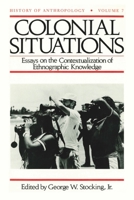 Colonial Situations: Essays on the Contextualization of Ethnographic Knowledge (History of Anthropology) 0299131246 Book Cover