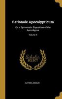 Rationale Apocalypticum: or, a Systematic Exposition of the Apocalypse, Volume II 0530244381 Book Cover