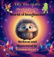 Tilly the Quilly Hedgehog's World of Imagination B0F3MT6QXP Book Cover