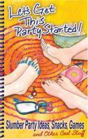 Let's Get This Party Started! Slumber Party Ideas, Snacks, Games and Other Cool Stuff 1563832399 Book Cover