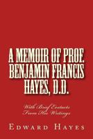 A Memoir of Prof. Benjamin Francis Hayes, D. D.; With Brief Extracts from His Writings 1494894122 Book Cover