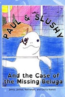 Paul and Slushy Detective Agency: the Mystery of the missing Beluga Whale B0G5WZHXP3 Book Cover