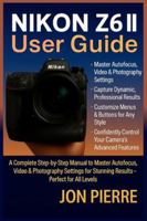 NIKON Z6 II USER GUIDE: A Complete Step-by-Step Manual to Master Autofocus, Video & Photography Settings for Stunning Results — Perfect for All Levels B0G4CKXY15 Book Cover