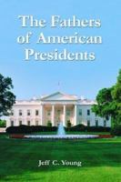 The Fathers of American Presidents: From Augustine Washington to William Blythe and Roger Clinton 0786416998 Book Cover