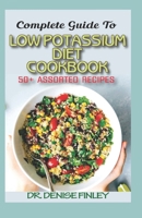 Complete Guide To Low Potassium Diet Cookbook: 50+ Assorted and Homemade recipes for replenishing the shortage of potassium in the blood stream! B088T31RK8 Book Cover