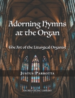 Adorning Hymns at the Organ: The Art of the Liturgical Organist B0C6C6CMNF Book Cover