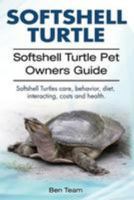 Softshell Turtle. Softshell Turtle Pet Owners Guide. Softshell Turtles Care, Behavior, Diet, Interacting, Costs and Health. 1912057735 Book Cover