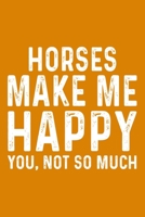 Horses Make Me Happy You,Not So Much 1657669319 Book Cover