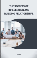 The Secrets of Influencing and Building Relationships B0F9Z2VRG9 Book Cover