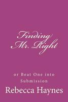 Finding Mr. Right or Beat One Into Submission 1481180010 Book Cover