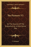 The Pioneers V2: Or The Sources Of The Susquehanna; A Descriptive Tale 0548459894 Book Cover