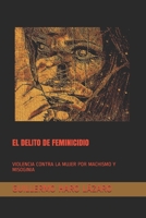 El Delito de Feminicidio: Violencia Contra La Mujer Por Machismo Y Misoginia 6124626853 Book Cover