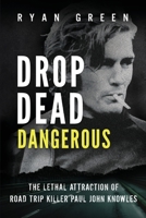 Drop Dead Dangerous: The Lethal Attraction of Road Trip Killer, Paul John Knowles (True Crime) B0BFWM9DSZ Book Cover