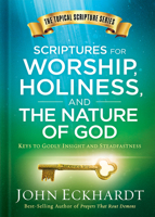 Scriptures for Worship, Holiness, and the Nature of God: Keys to Godly Insight and Steadfastness 1629994936 Book Cover
