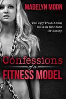 Confessions of a Fitness Model: The Ugly Truth about the New Standard for Beauty 1523859059 Book Cover