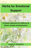 Herbs for Emotional Support: A Holistic Approach for Sufferers of Stress, Anxiety and Depression B0CK43XDLX Book Cover